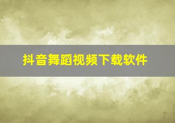 抖音舞蹈视频下载软件