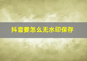 抖音要怎么无水印保存