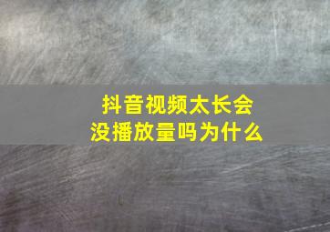 抖音视频太长会没播放量吗为什么