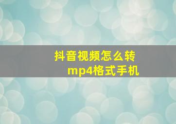 抖音视频怎么转mp4格式手机