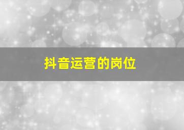 抖音运营的岗位