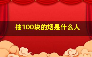 抽100块的烟是什么人