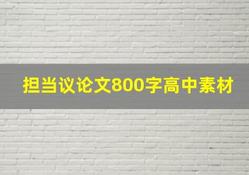 担当议论文800字高中素材