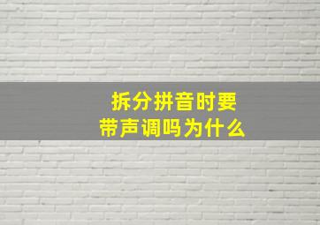 拆分拼音时要带声调吗为什么