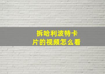 拆哈利波特卡片的视频怎么看