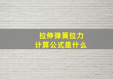 拉伸弹簧拉力计算公式是什么