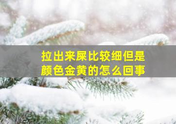 拉出来屎比较细但是颜色金黄的怎么回事