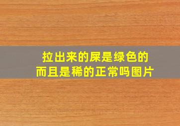 拉出来的屎是绿色的而且是稀的正常吗图片