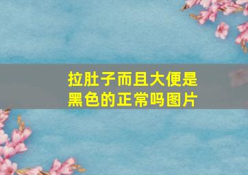 拉肚子而且大便是黑色的正常吗图片