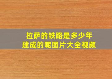 拉萨的铁路是多少年建成的呢图片大全视频