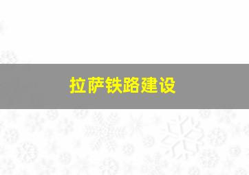 拉萨铁路建设