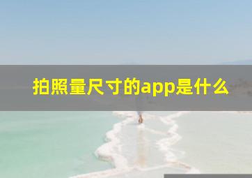 拍照量尺寸的app是什么