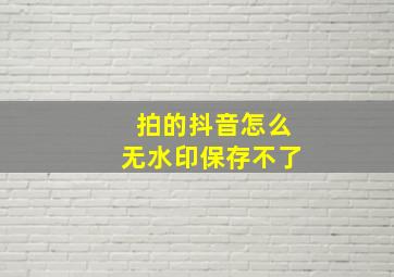 拍的抖音怎么无水印保存不了