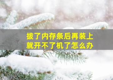 拔了内存条后再装上就开不了机了怎么办