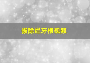 拔除烂牙根视频