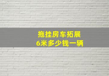 拖挂房车拓展6米多少钱一辆