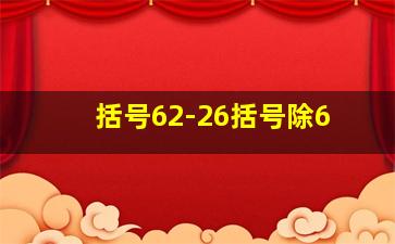 括号62-26括号除6