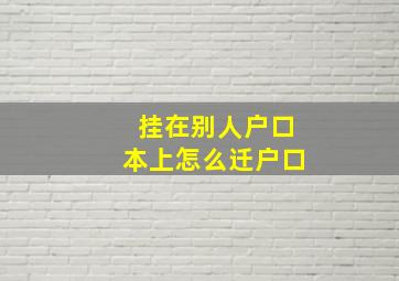 挂在别人户口本上怎么迁户口