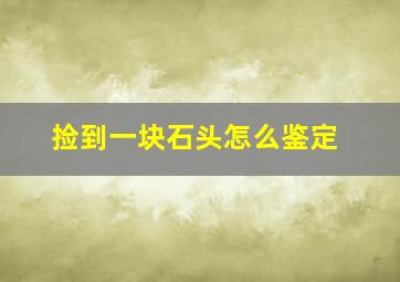 捡到一块石头怎么鉴定