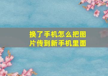 换了手机怎么把图片传到新手机里面