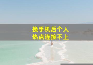 换手机后个人热点连接不上