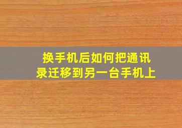 换手机后如何把通讯录迁移到另一台手机上