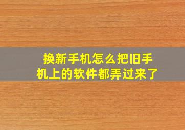 换新手机怎么把旧手机上的软件都弄过来了