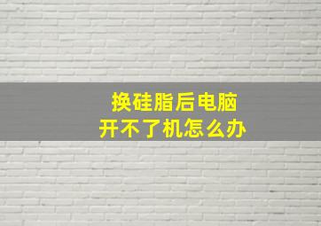 换硅脂后电脑开不了机怎么办