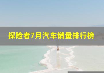 探险者7月汽车销量排行榜