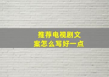 推荐电视剧文案怎么写好一点