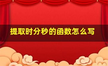 提取时分秒的函数怎么写