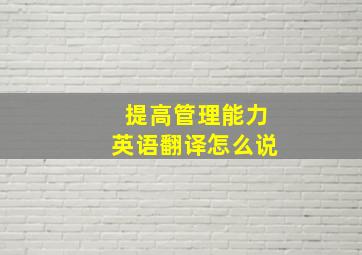 提高管理能力英语翻译怎么说