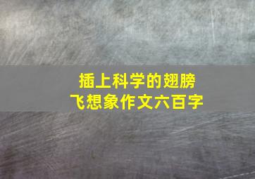 插上科学的翅膀飞想象作文六百字