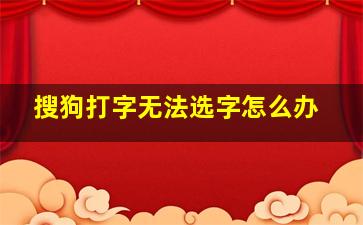 搜狗打字无法选字怎么办