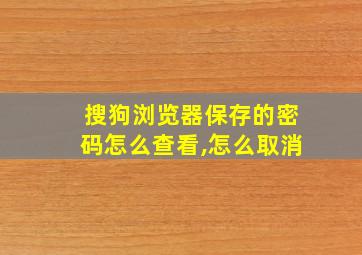 搜狗浏览器保存的密码怎么查看,怎么取消