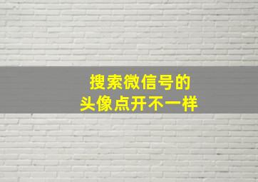 搜索微信号的头像点开不一样