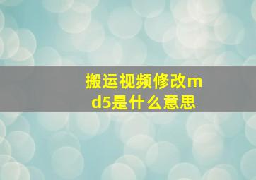 搬运视频修改md5是什么意思