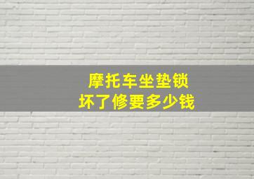 摩托车坐垫锁坏了修要多少钱