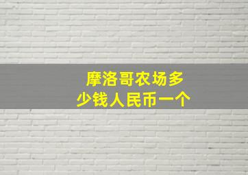 摩洛哥农场多少钱人民币一个