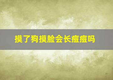 摸了狗摸脸会长痘痘吗