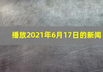 播放2021年6月17日的新闻