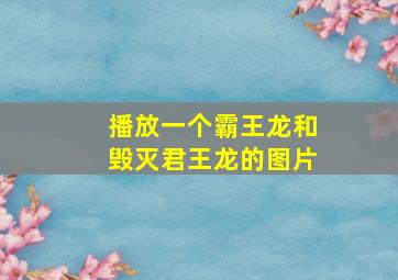 播放一个霸王龙和毁灭君王龙的图片