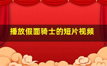 播放假面骑士的短片视频