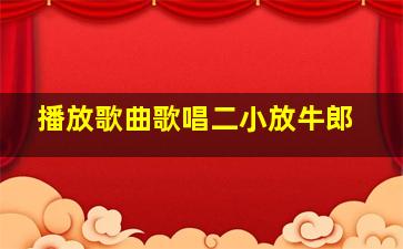 播放歌曲歌唱二小放牛郎