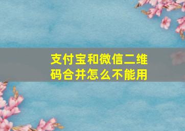 支付宝和微信二维码合并怎么不能用