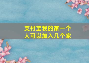 支付宝我的家一个人可以加入几个家