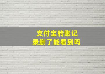 支付宝转账记录删了能看到吗