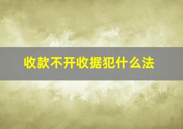 收款不开收据犯什么法