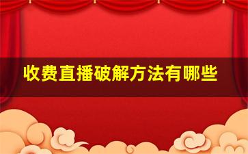 收费直播破解方法有哪些