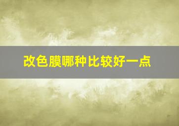 改色膜哪种比较好一点